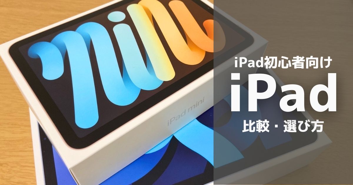 2023年 最新版】iPadラインナップの比較と選び方を解説【iPad初心者